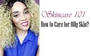 SkinCare 101| Oily SkinCare| Makeigurl