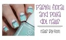 Pastel Floral & Polka Dot Nails | NailsByErin