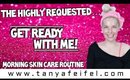 The Highly Requested | Get Ready with Me Morning Skin Care Routine! | GRWM | Tanya Feifel-Rhodes
