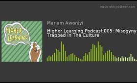 Higher Learning Podcast 005: Misogyny Trapped in The Culture ft Pretty Riot