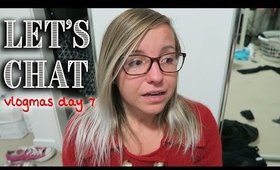 Let's Chat || Vlogmas Day 7