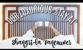 STAYING AT THE LUXURIOUS SHANGRI-LA VANCOUVER