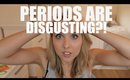 PERIODS ARE DISGUSTING?! | BeautyCreep