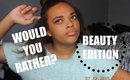 Would You Rather? Beauty Edition