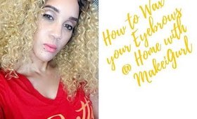 How to Wax your own Eyebrows at home| Makeigurl