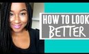 HOW TO LOOK BETTER!