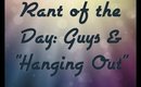 Rant of the Day: Guys and "Hanging Out"