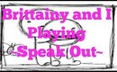 BRITTAINY AND I PLAYING SPEAK OUT