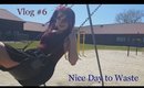 Vlog #6- Nice Day to Waste
