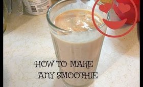HOW TO MAKE ANY SMOOTHIE