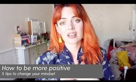 HOW TO BE MORE POSITIVE | 5 TIPS TO CHANGE YOUR MINDSET