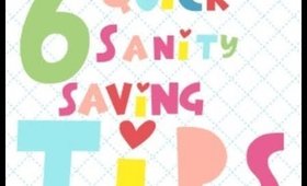 6 Quick Sanity Saving Tips