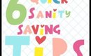 6 Quick Sanity Saving Tips