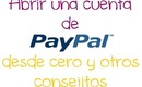 How to: abrir una cuenta de paypal desde cero y otros consejitos- Paypal Account and other advices