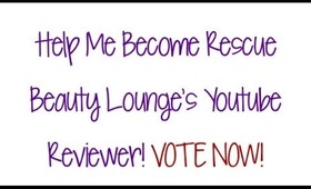 Vote Now!!! Help Me Become Rescue Beauty Lounge's Youtube Reviewer!