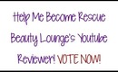 Vote Now!!! Help Me Become Rescue Beauty Lounge's Youtube Reviewer!