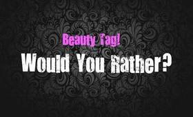 Beauty Tag! Would You Rather...?