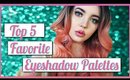 Top 5 Favorite Eyeshadow Palettes | Beauty Talk