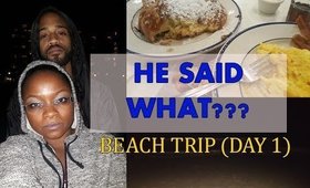 HE SAID WHAT??? BEACH TRIP DAY #1