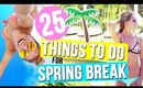 25 Things To Do For Spring Break!