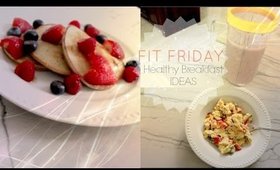 FIT FRIDAY | Healthy Breakfast IDEAS